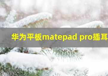 华为平板matepad pro插耳机